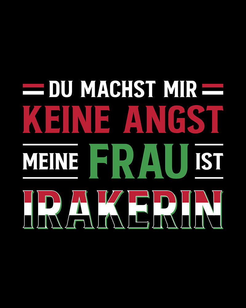 Du machst mir keine Angst, meine Frau ist Irakerin – deutsches Unisex-T-Shirt