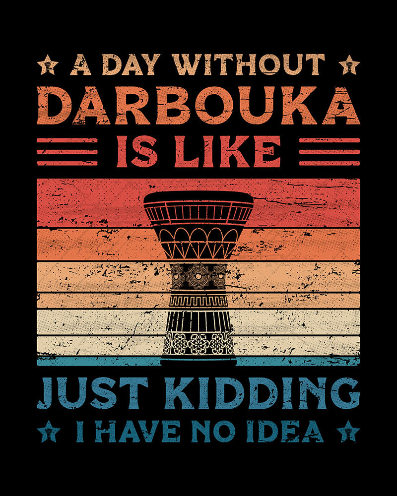 A Day Without Darbouka is Like Just Kidding I Have No Idea - Unisex T-shirt