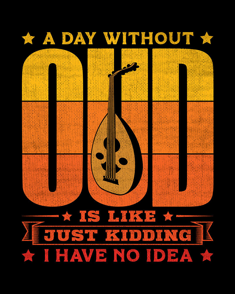 A Day Without Oud is Like Just Kidding I Have No Idea - Unisex T-shirt