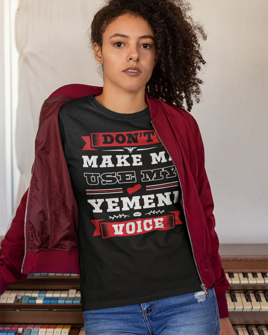 Don't Make Me Use My Yemeni Voice - Unisex T-shirt