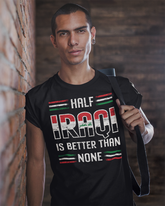 Half Iraqi Is Better Than None - Unisex T-shirt