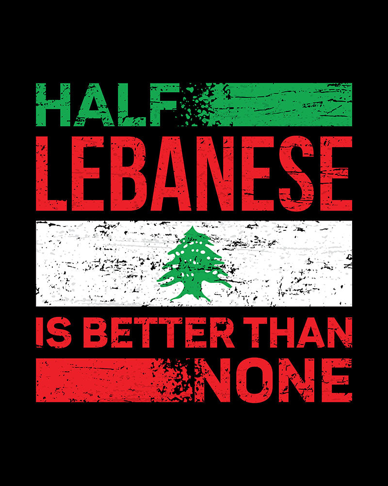 Half Lebanese Is Better Than None - Unisex T-shirt