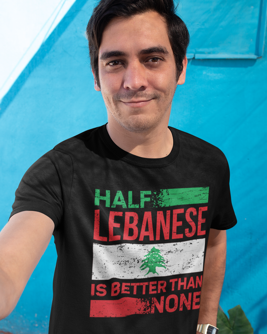 Half Lebanese Is Better Than None - Unisex T-shirt