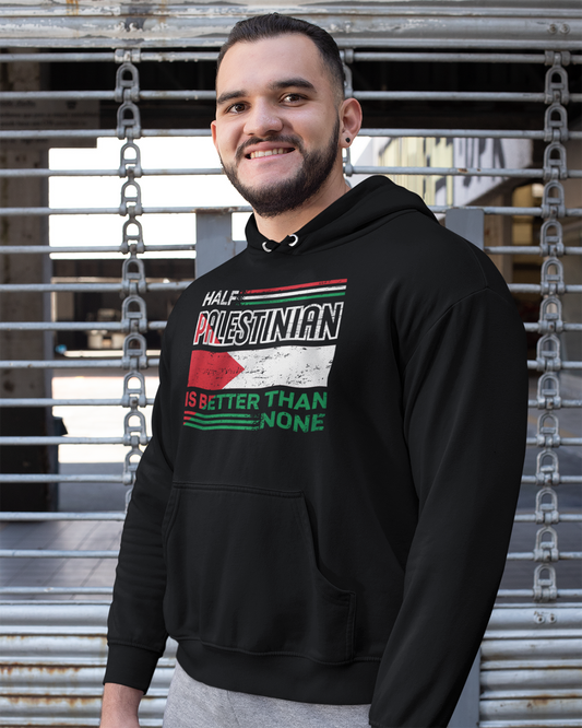 Half Palestinian is Better Than None - Unisex Hoodie