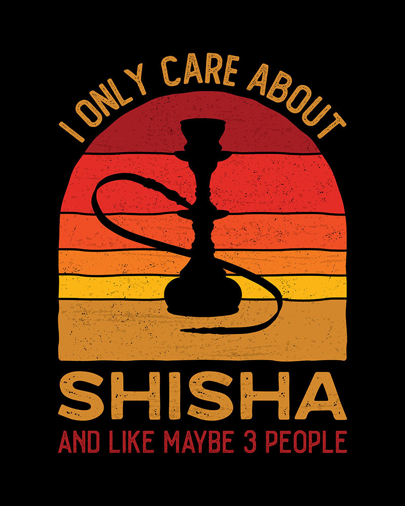 I only care about Shisha and Maybe 3 People - Unisex T-shirt