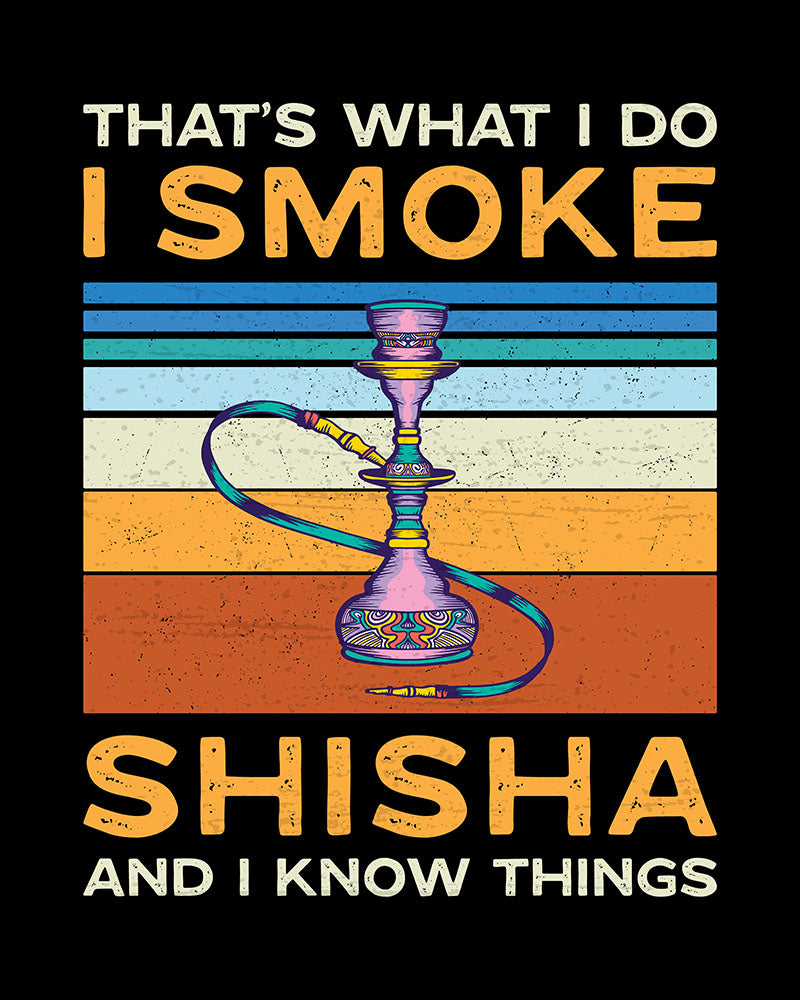 That's What I do, I smoke Shisha & I know Things - Unisex T-shirt