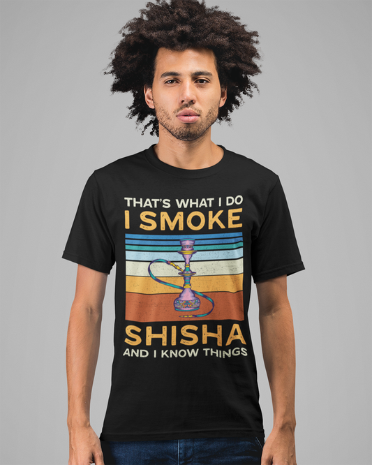 That's What I do, I smoke Shisha & I know Things - Unisex T-shirt