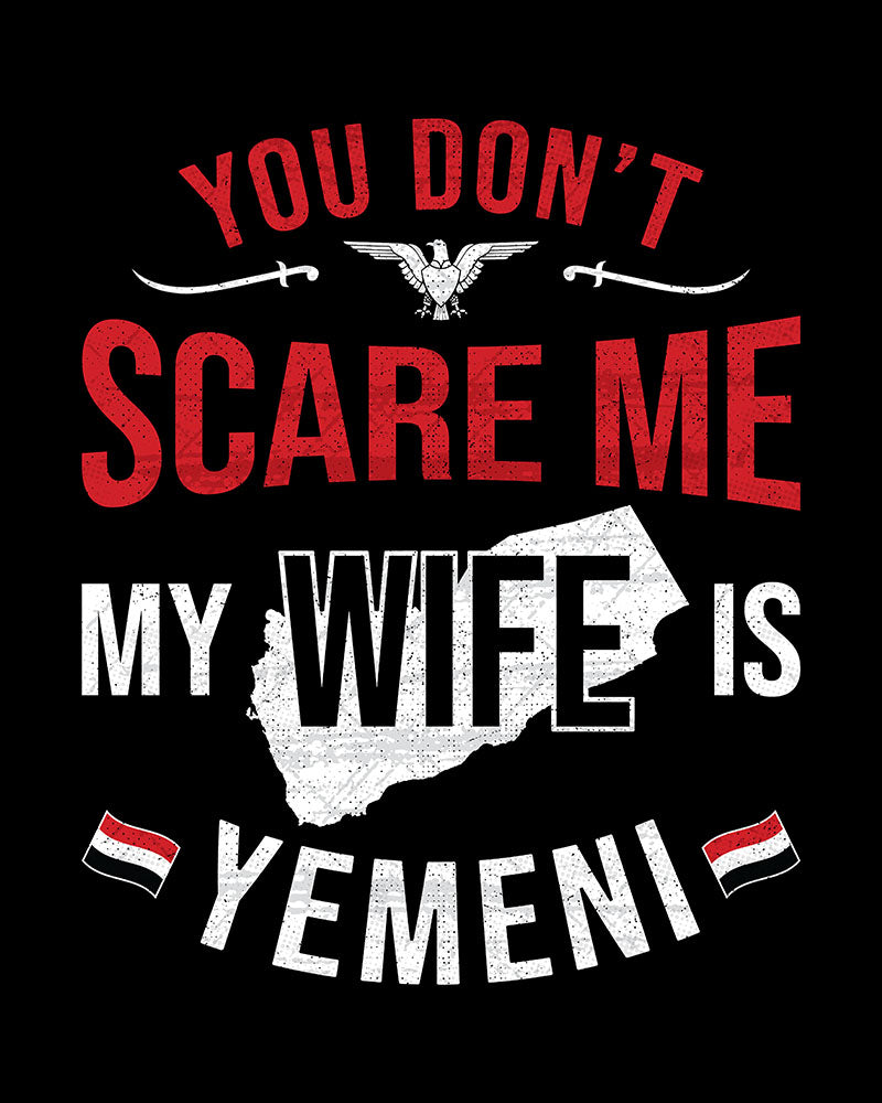 You Don't Scare Me My Wife is Yemeni - Unisex T-shirt