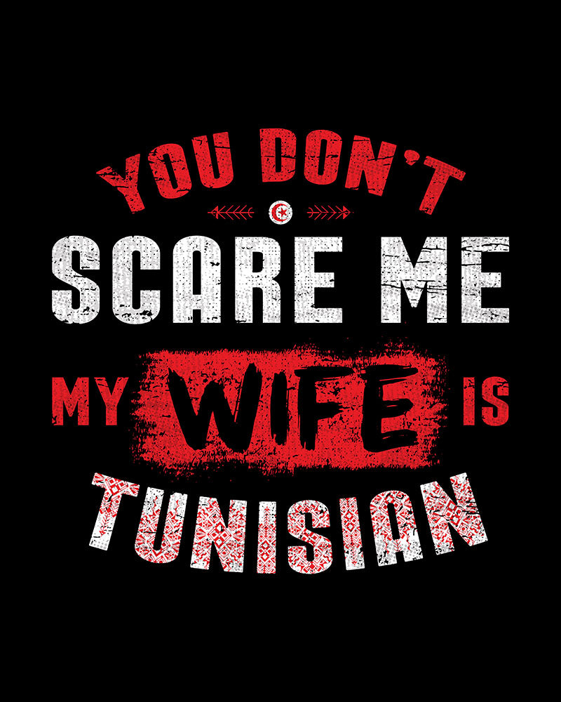 You Don't Scare Me My Wife is Tunisian - Unisex T-shirt