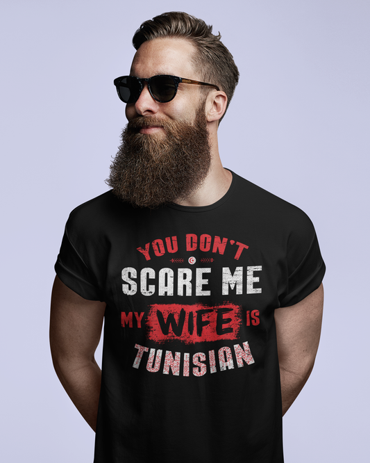 You Don't Scare Me My Wife is Tunisian - Unisex T-shirt