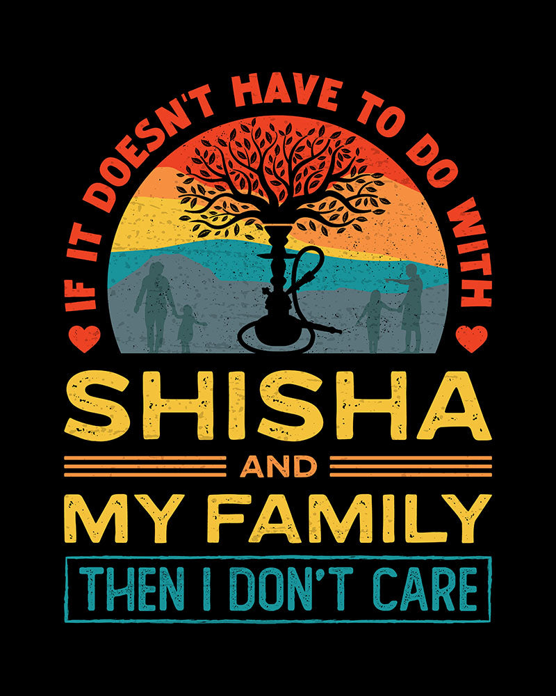 If It Doesn't Have To Do With Shisha & My Family Then I don't Care - Unisex T-shirt