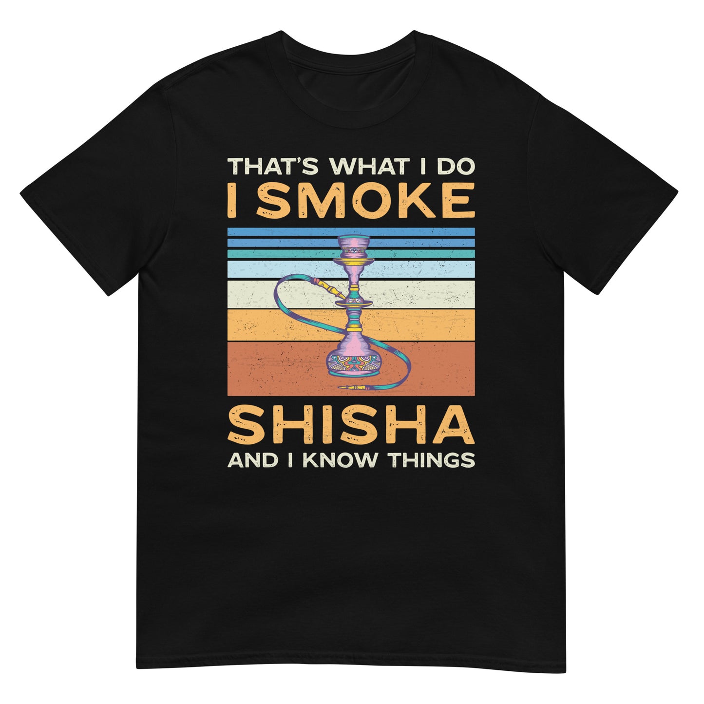 That's What I do, I smoke Shisha & I know Things - Unisex T-shirt