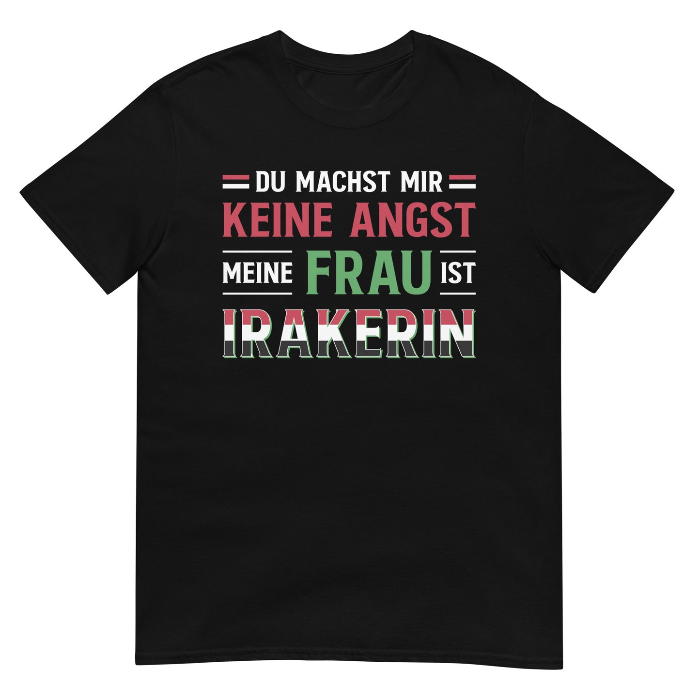 Du machst mir keine Angst, meine Frau ist Irakerin – deutsches Unisex-T-Shirt