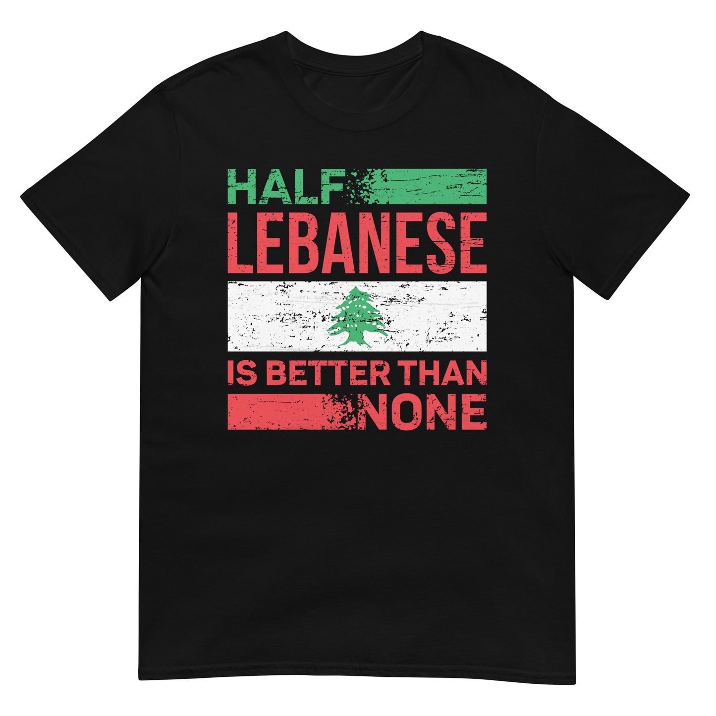 Half Lebanese Is Better Than None - Unisex T-shirt