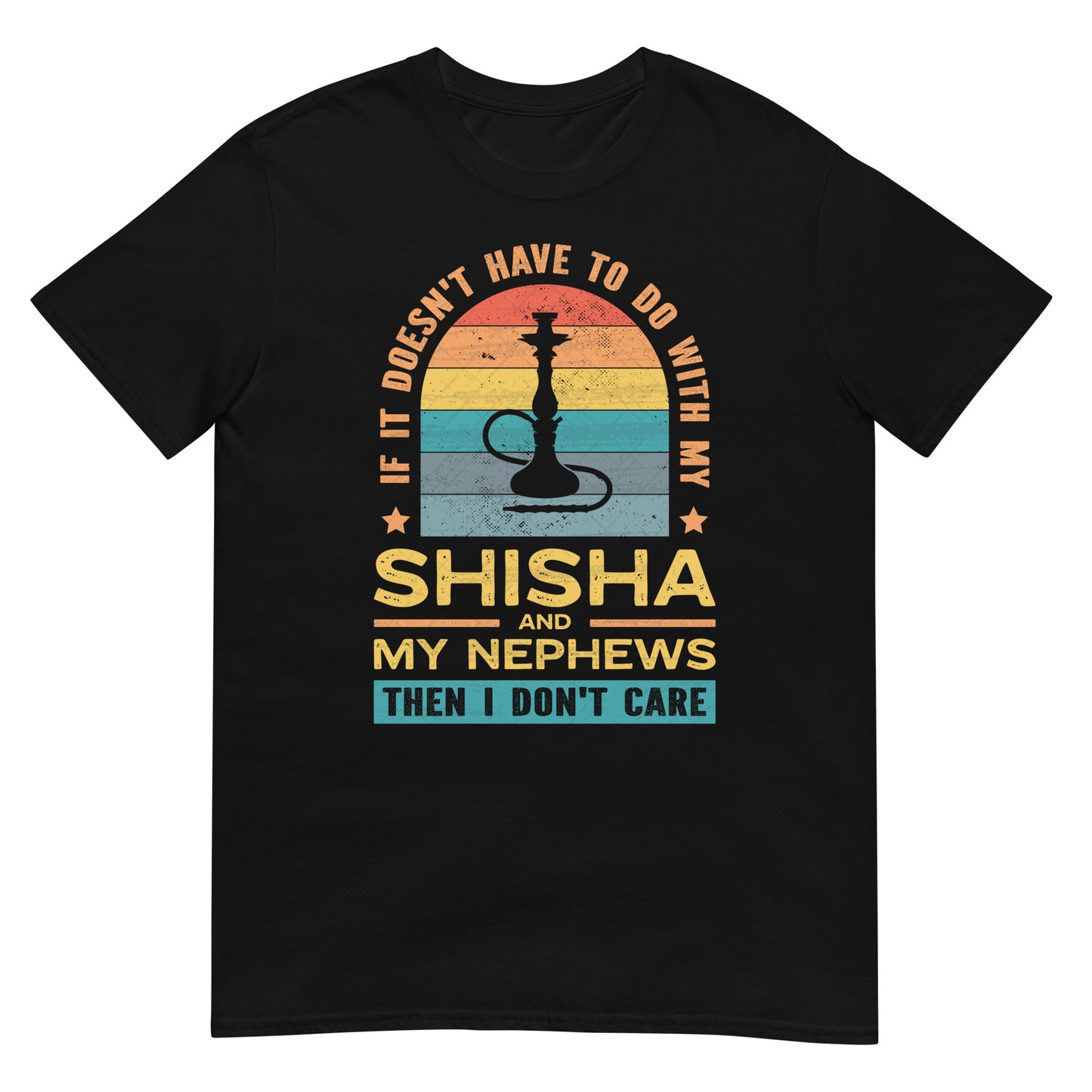 If It Doesn't Have To Do With My Shisha & My Nephews Then I Don't Care - Unisex T-shirt