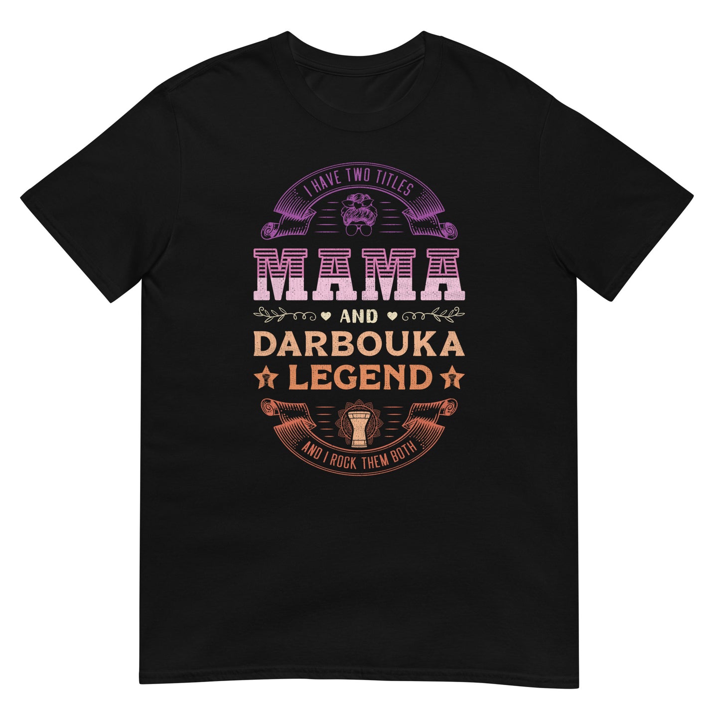 I Have Two Titles Mama and Darbouka Legend and I Rock Them Both - Unisex T-shirt