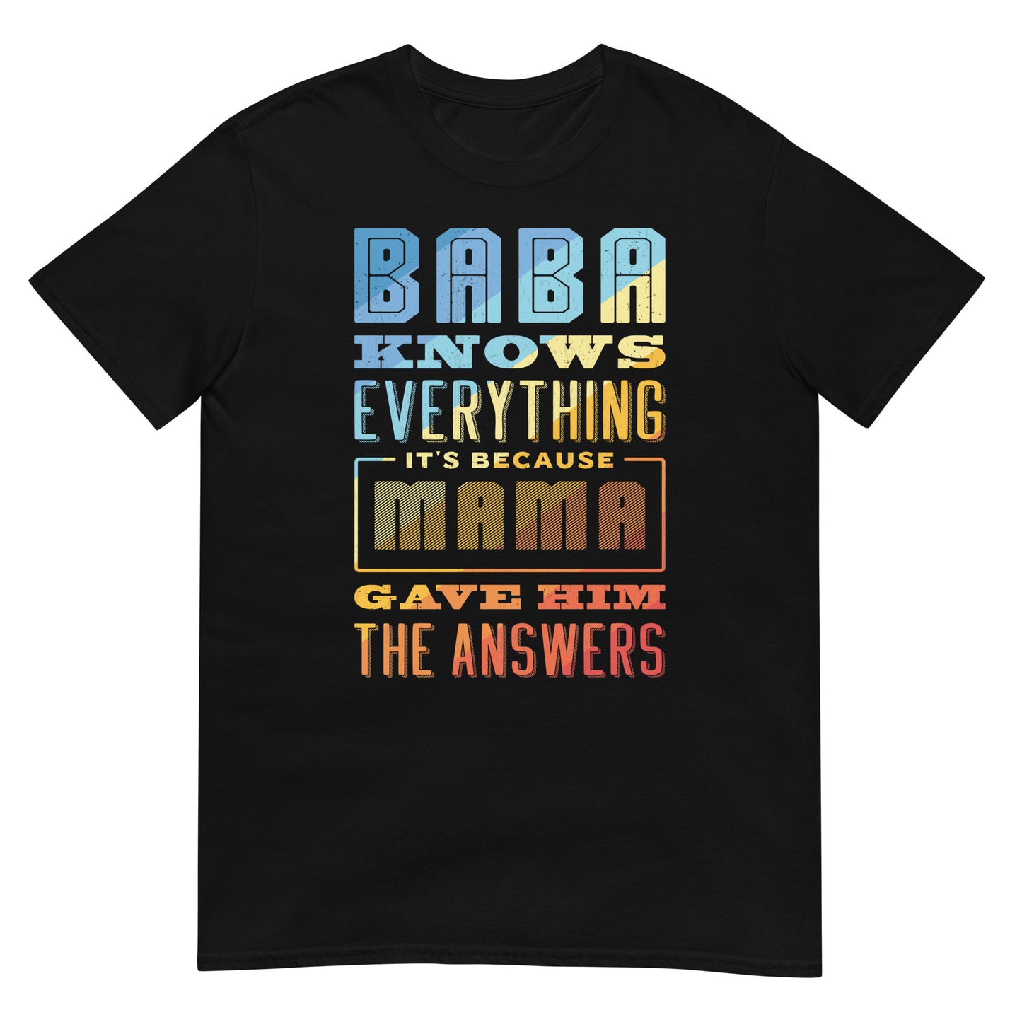 Baba Knows Everything, It's Because Mama Gave Him The Answers - Unisex T-shirt