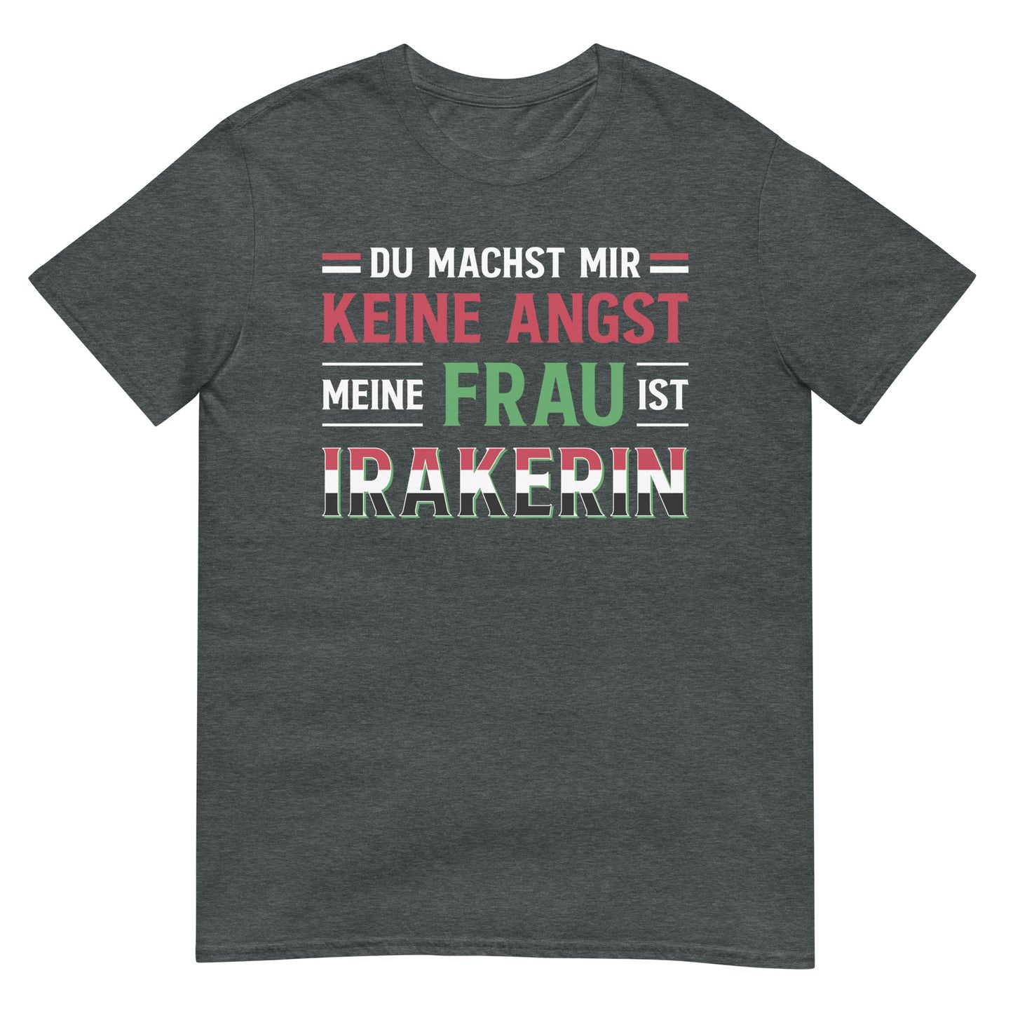 Du machst mir keine Angst, meine Frau ist Irakerin – deutsches Unisex-T-Shirt