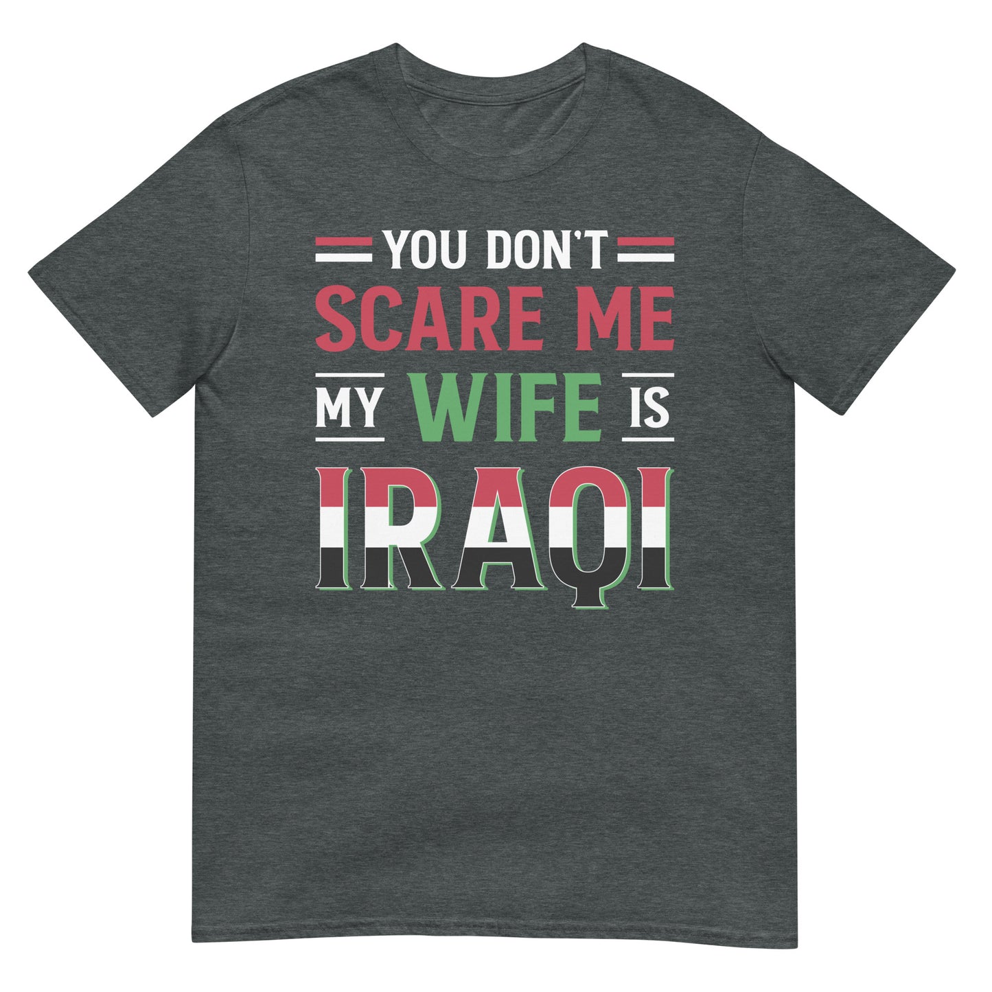 You Don't Scare Me my Wife is Iraqi - Englisches Unisex T-Shirt