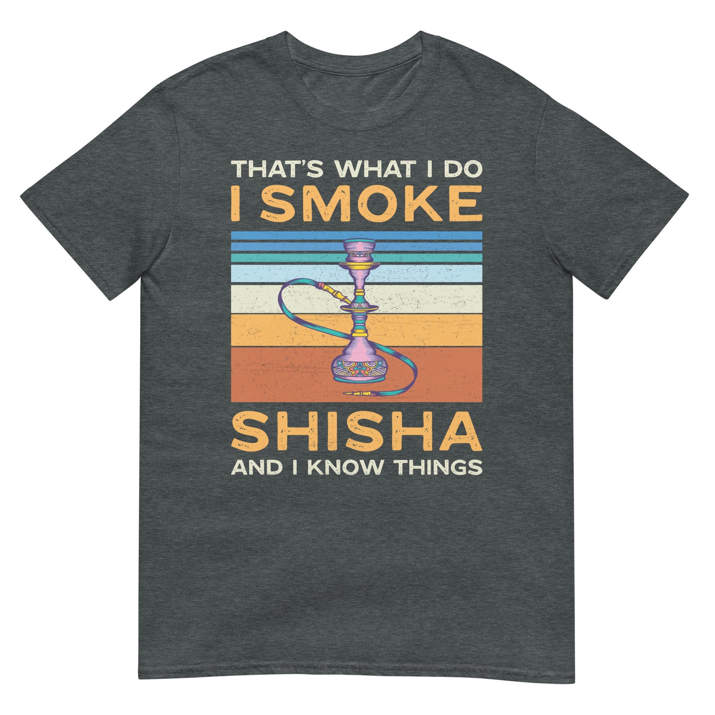 That's What I do, I smoke Shisha & I know Things - Unisex T-shirt