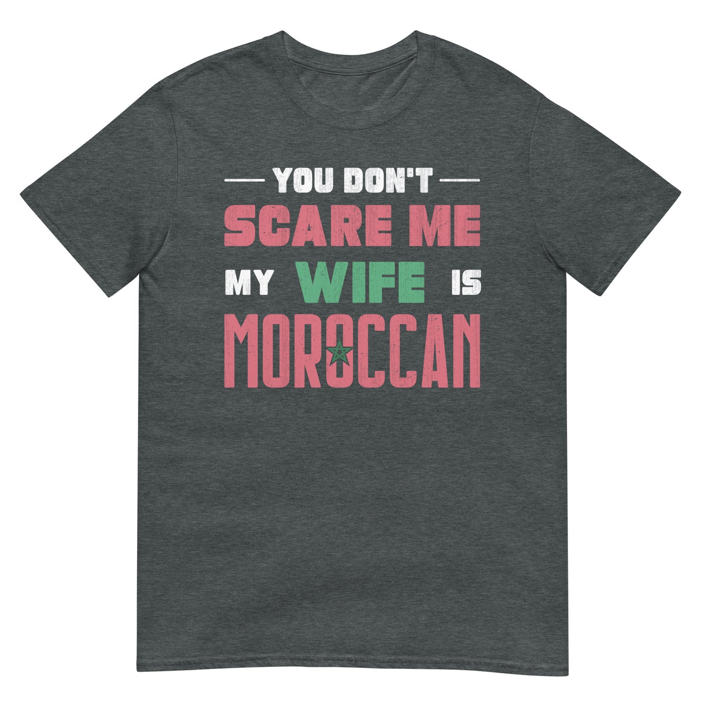 You Don't Scare Me my Wife is Moroccan - English Unisex T-shirt