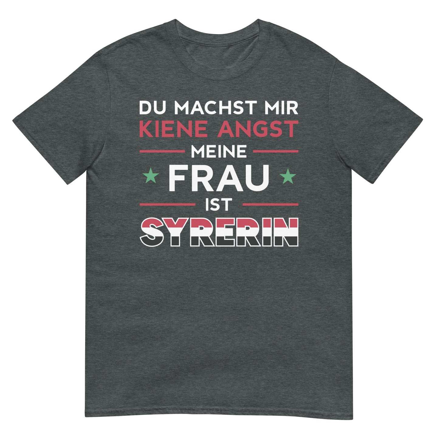 Du machst mir keine Angst, meine Frau ist Syrerin – deutsches Unisex-T-Shirt