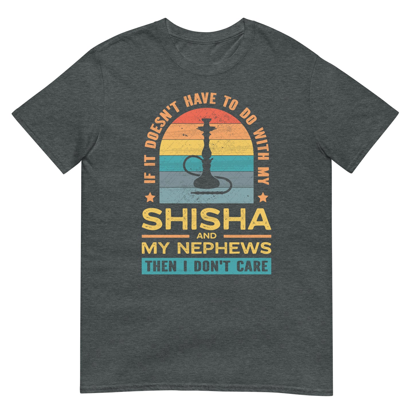 If It Doesn't Have To Do With My Shisha & My Nephews Then I Don't Care - Unisex T-shirt