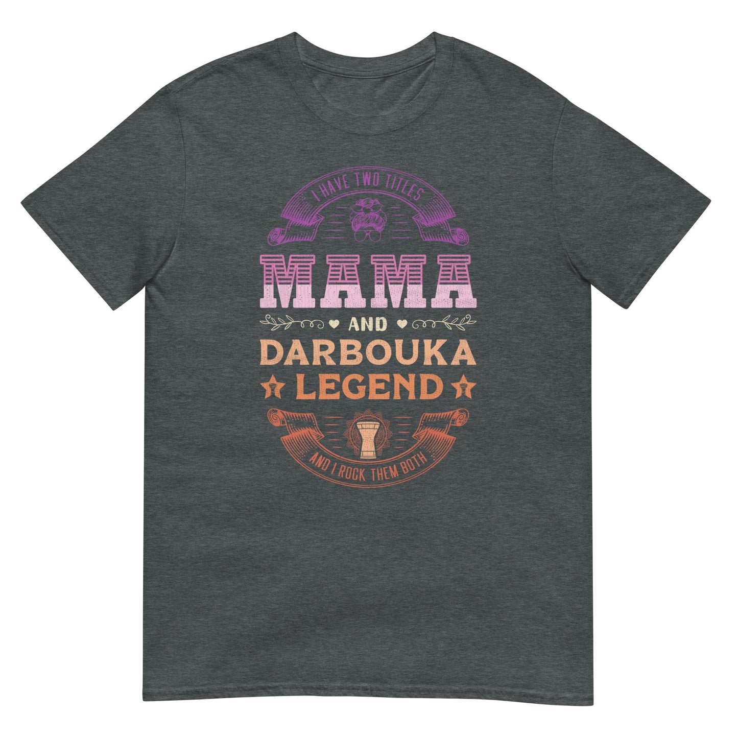 I Have Two Titles Mama and Darbouka Legend and I Rock Them Both - Unisex T-shirt