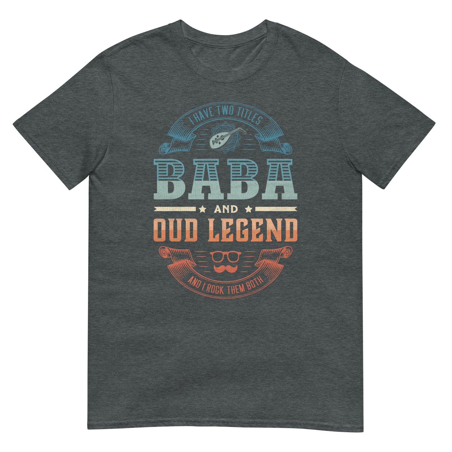 I Have Two Titles Baba and Oud Legend and I Rock Them Both - Unisex T-shirt