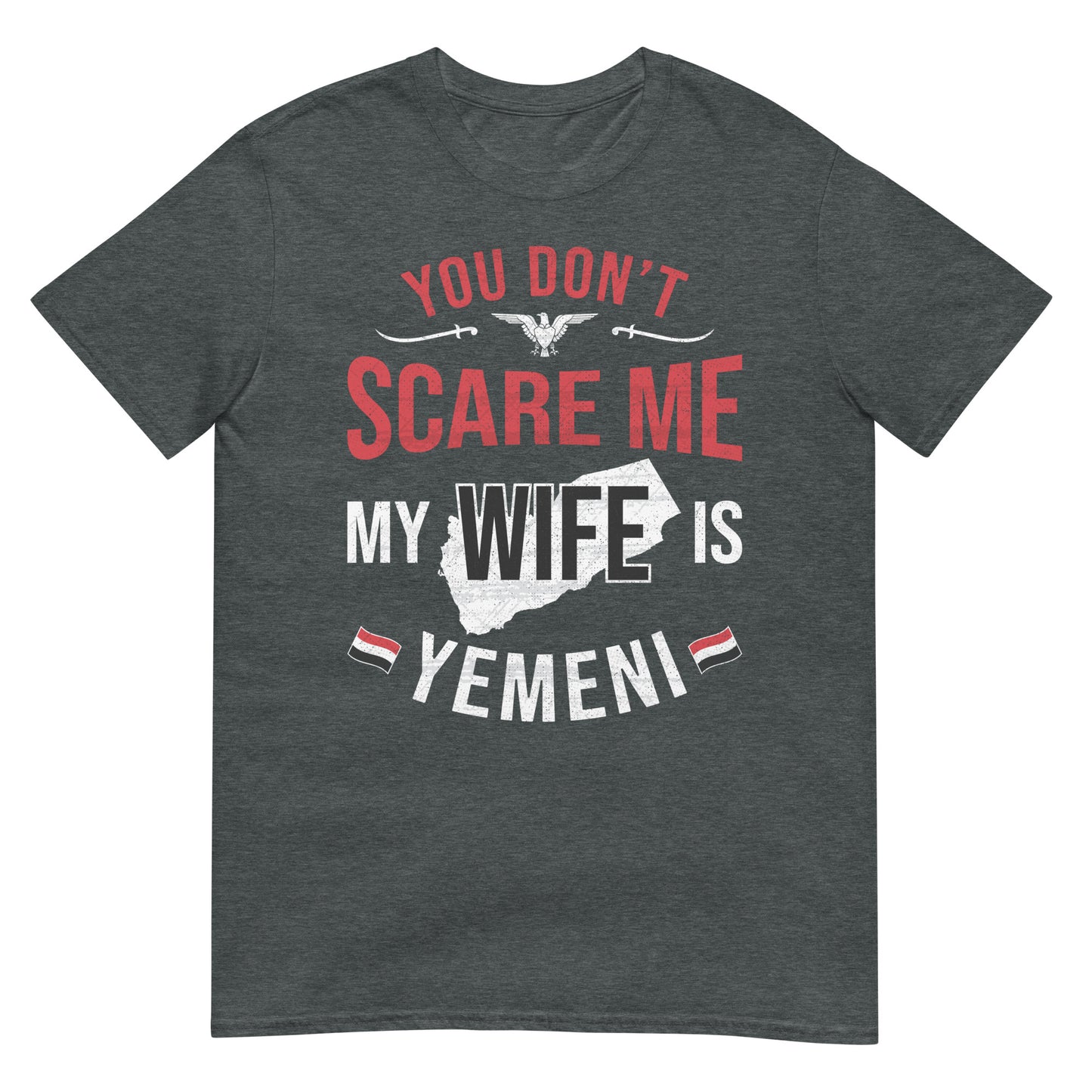 You Don't Scare Me My Wife is Yemeni - Unisex T-shirt