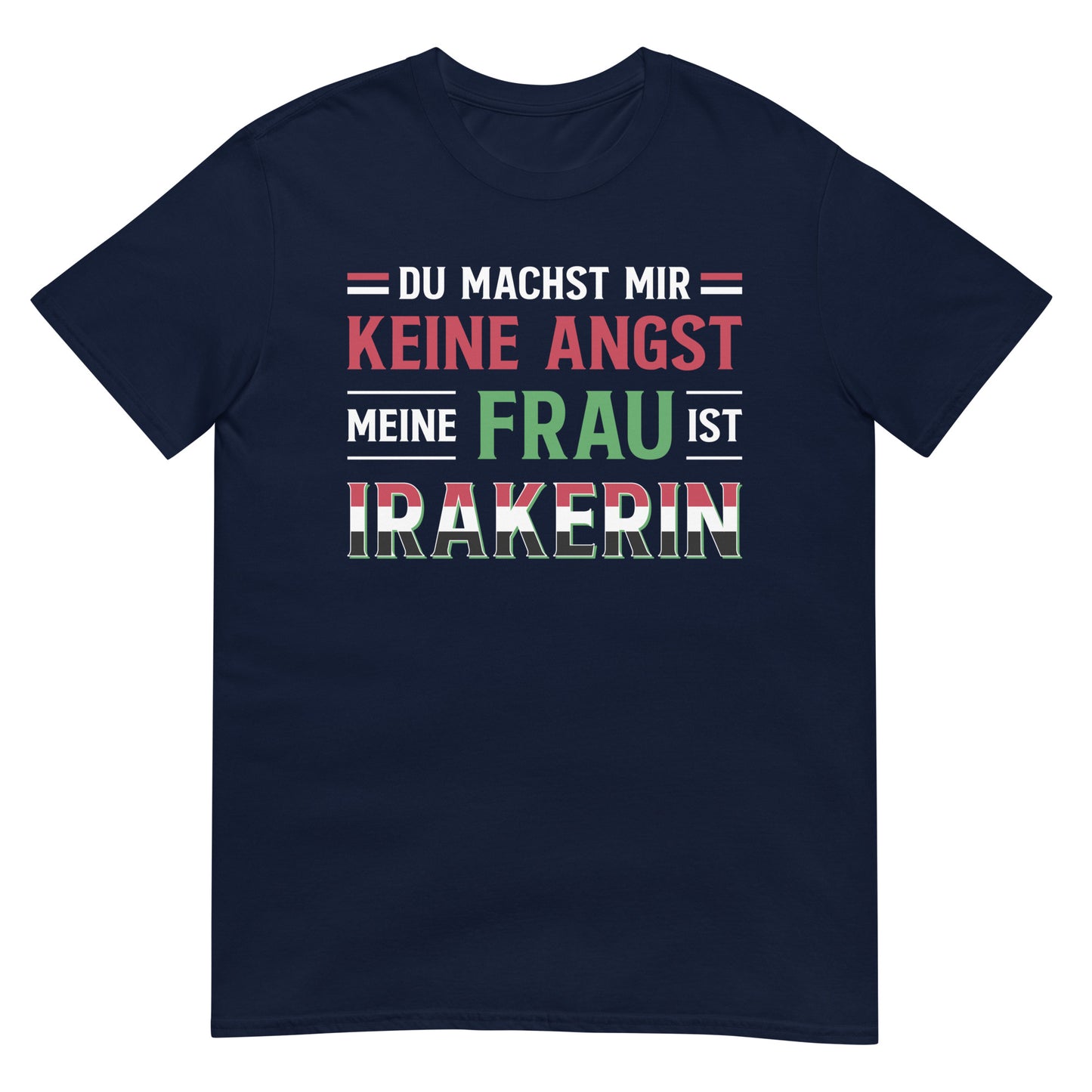 Du machst mir keine Angst, meine Frau ist Irakerin – deutsches Unisex-T-Shirt