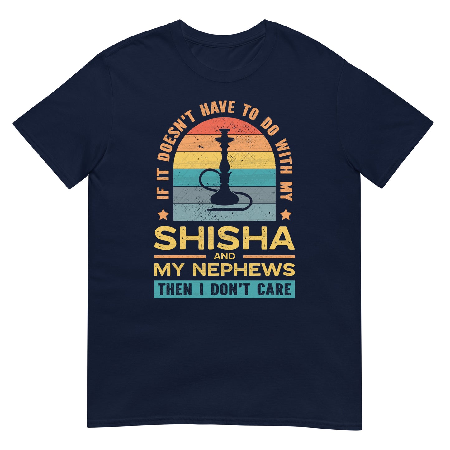 If It Doesn't Have To Do With My Shisha & My Nephews Then I Don't Care - Unisex T-shirt