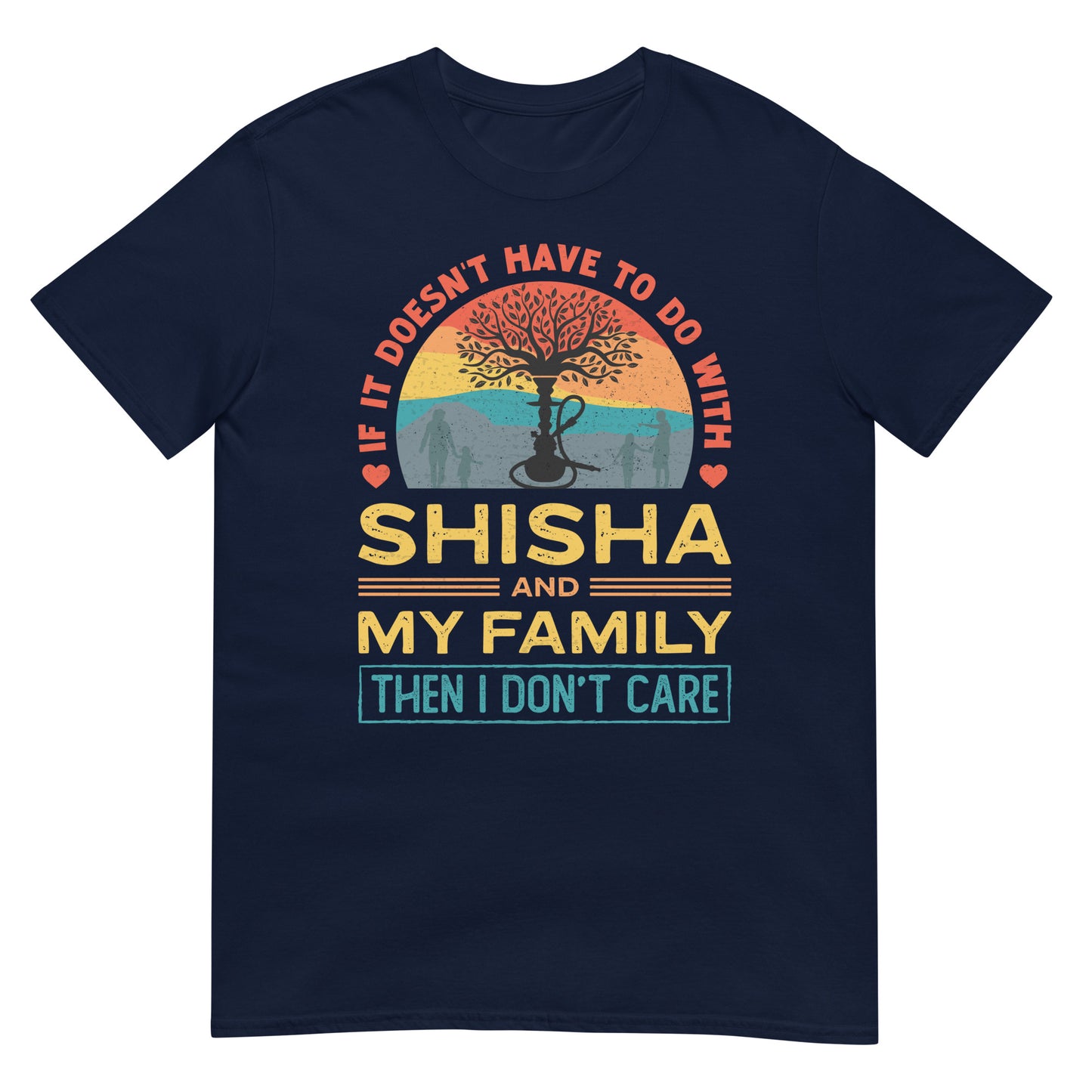 If It Doesn't Have To Do With Shisha & My Family Then I don't Care - Unisex T-shirt