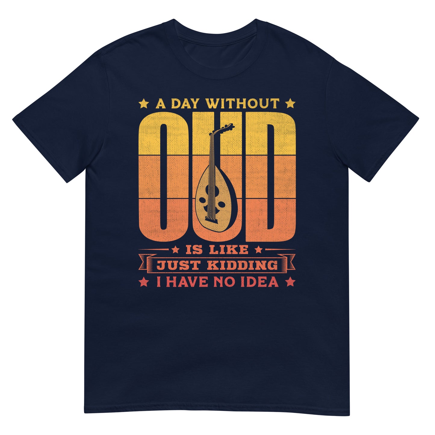 A Day Without Oud is Like Just Kidding I Have No Idea - Unisex T-shirt