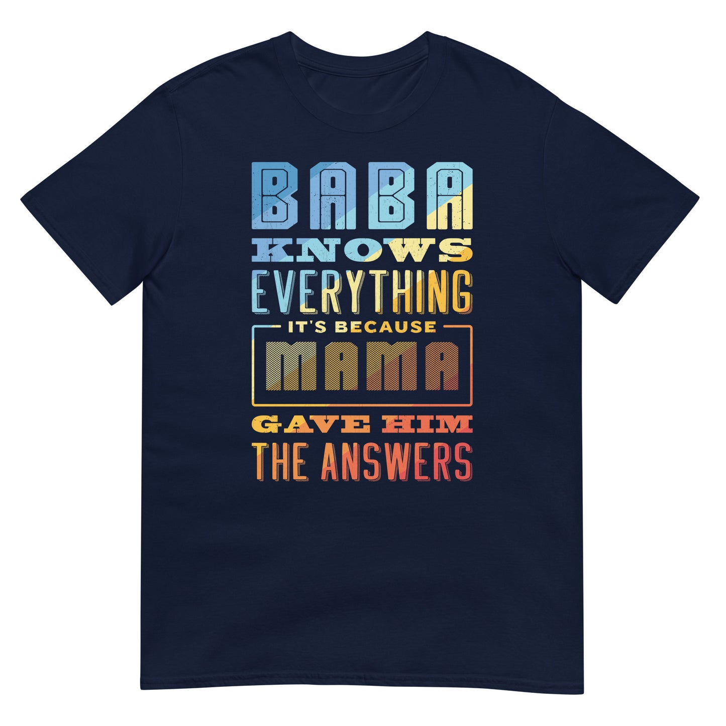 Baba Knows Everything, It's Because Mama Gave Him The Answers - Unisex T-shirt