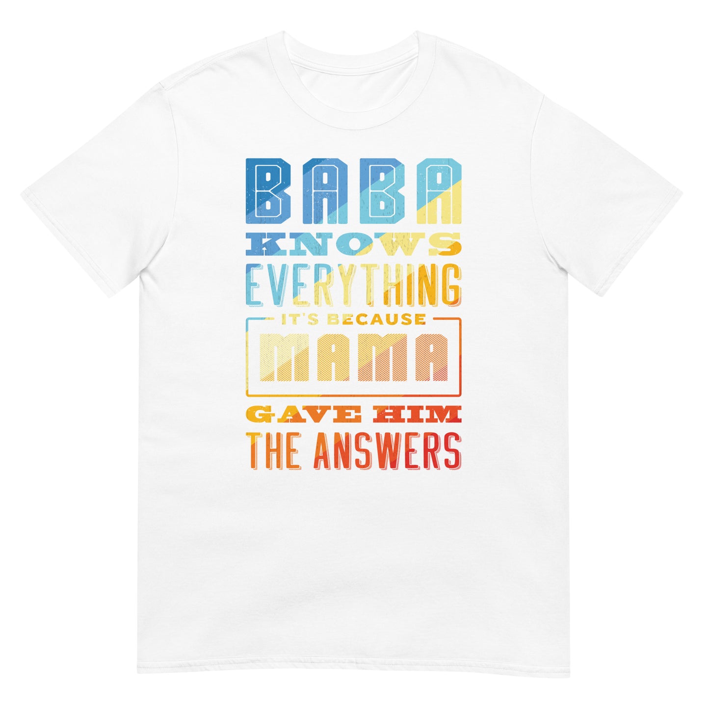 Baba Knows Everything, It's Because Mama Gave Him The Answers - Unisex T-shirt